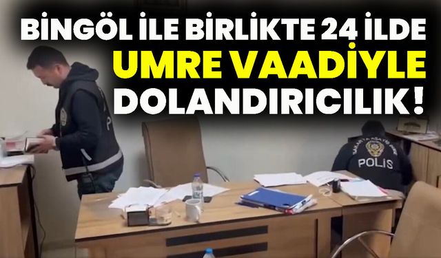 Bingöl İle Birlikte 24 İlde Umre Vaadiyle Dolandırıcılık!