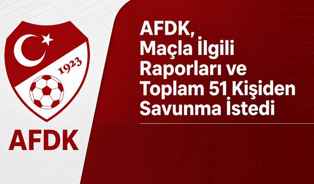 Şike İddiaları Gündeme Gelmişti: AFDK, O Maçla İlgili Raporları ve Toplam 51 Kişiden Savunma İstedi
