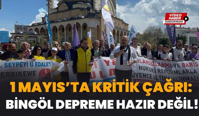 1 Mayıs’ta Kritik Çağrı: Bingöl Depreme Hazır Değil!
