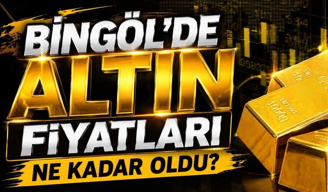 Bingöl’de Altın Fiyatları Ne Kadar Oldu?