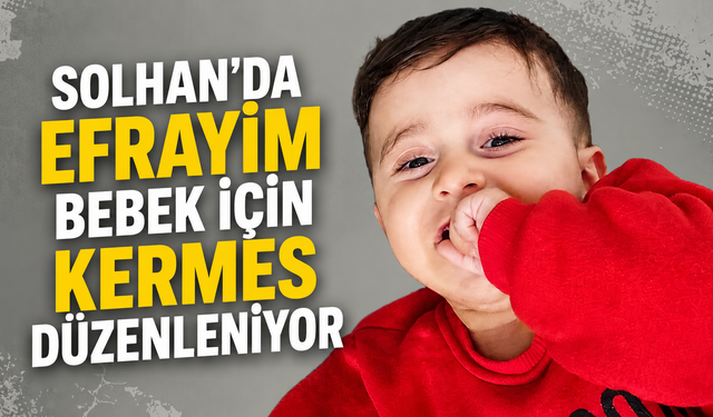 Solhan’da Efrayim Bebek İçin Kermes Düzenleniyor