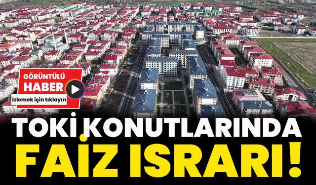 Bingöl’deki TOKİ Konutlarında Faiz Israrı!