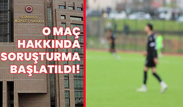 İstanbul Cumhuriyet Başsavcılığı, O Maç Hakkında Soruşturma Başlattı
