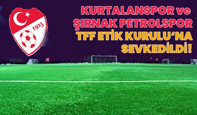 TFF, O 2 Takımı Etik Kurul'a Sevketti!