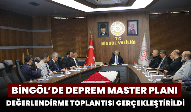 Bingöl’de Deprem Master Planı Değerlendirme Toplantısı Gerçekleştirildi