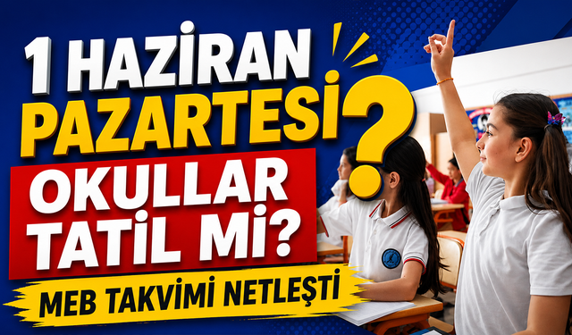 1 Haziran Pazartesi Okullar Tatil Mi? MEB Takvimi Netleşti
