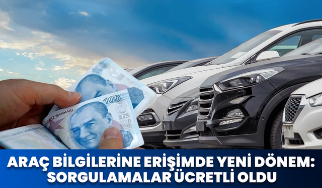Araç Bilgilerine Erişimde Yeni Dönem: Sorgulamalar Ücretli Oldu