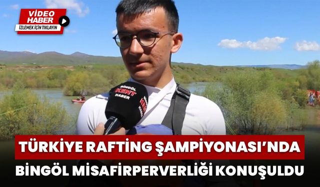 Türkiye Rafting Şampiyonası’nda Bingöl Misafirperverliği Konuşuldu