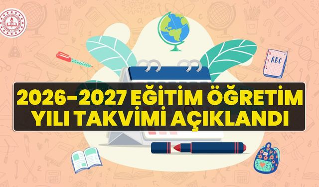 2026-2027 EĞİTİM ÖĞRETİM YILI TAKVİMİ AÇIKLANDI