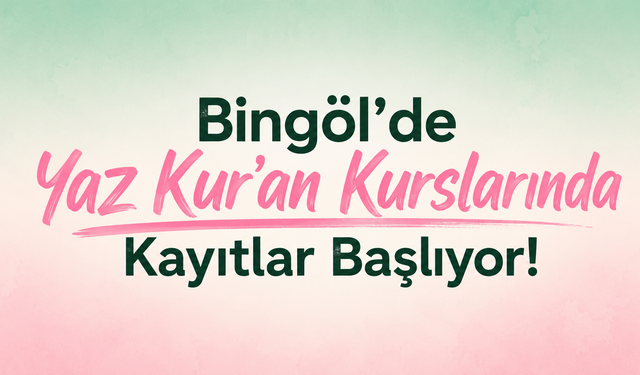 Bingöl’de Yaz Kur’an Kurslarında Kayıtlar Başlıyor!