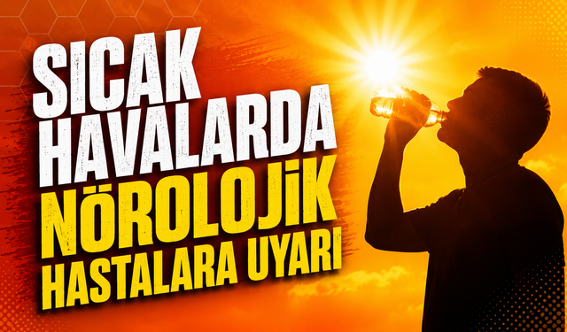 Sıcak Havalarda Nörolojik Hastalara Uyarı