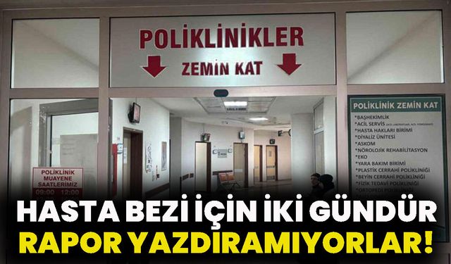 Hasta Bezi İçin İki Gündür Rapor Yazdıramıyorlar