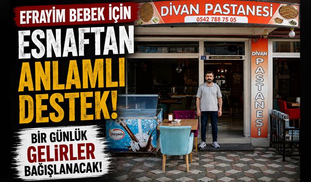 Efrayim Bebek İçin Esnafdan Anlamlı Destek: Bir Günlük Gelirler Bağışlanacak!