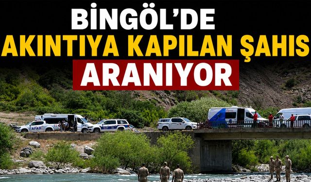 Bingöl’de Akıntıya Kapılan Şahıs Aranıyor