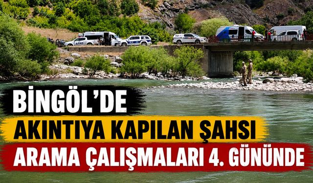 Bingöl’de Akıntıya Kapılan Şahsı Arama Çalışmaları 4. Gününde