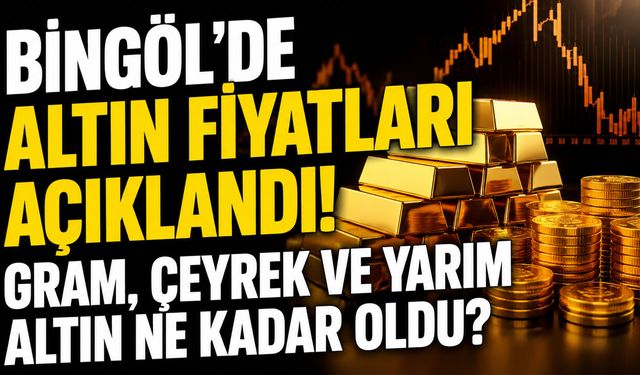Bingöl'de Altın Fiyatları Açıklandı! Gram, Çeyrek ve Yarım Altın Ne Kadar Oldu?