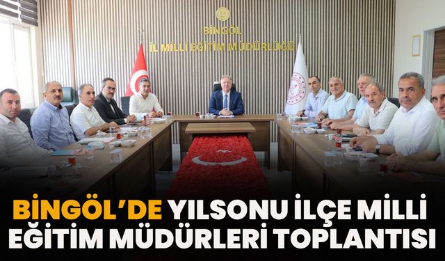 Bingöl’de Yılsonu İlçe Milli Eğitim Müdürleri Toplantısı