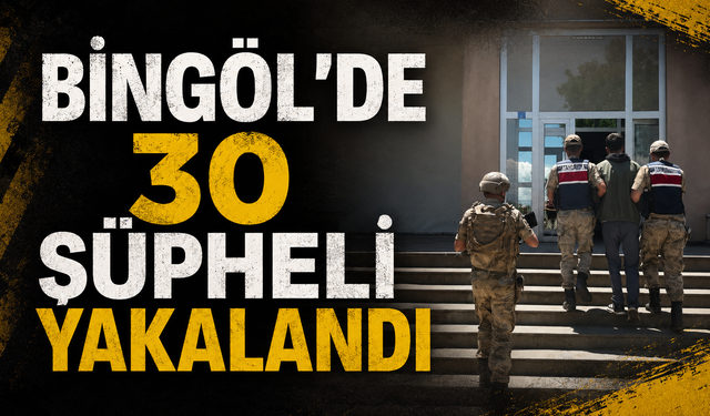 Bingöl’de 30 Şüpheli Yakalandı