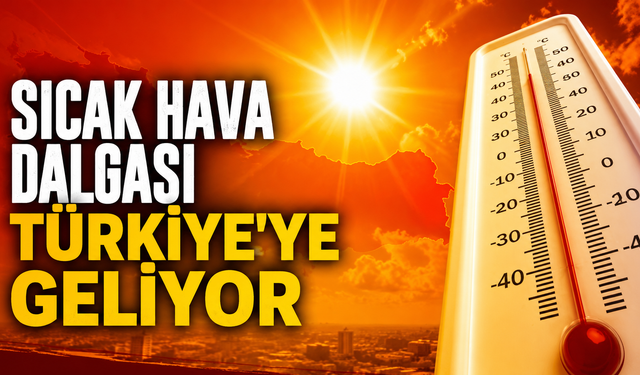 Sıcak Hava Dalgası Türkiye'ye Geliyor