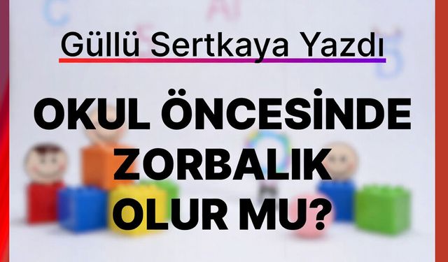 OKUL ÖNCESİNDE ZORBALIK OLUR MU?