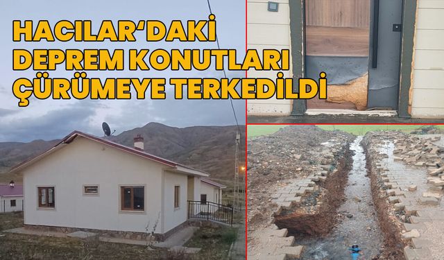 Hacılar Köyü’ndeki 33 Deprem Konutu Çürümeye Terkedildi!