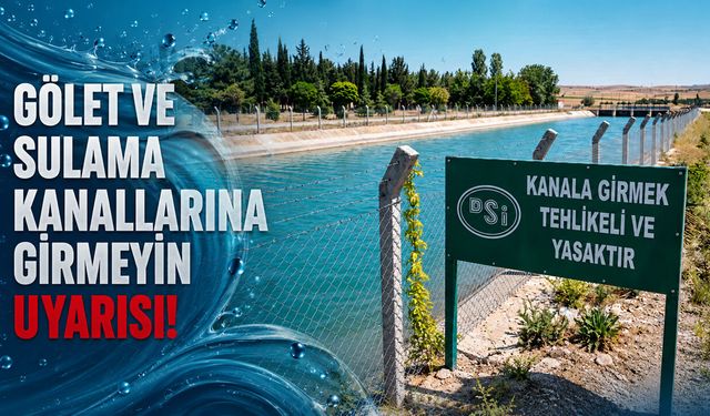 Gölet ve Sulama Kanallarına Girmeyin Uyarısı!