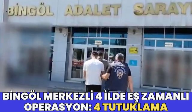 Bingöl Merkezli 4 İlde Operasyon: 4 Tutuklama