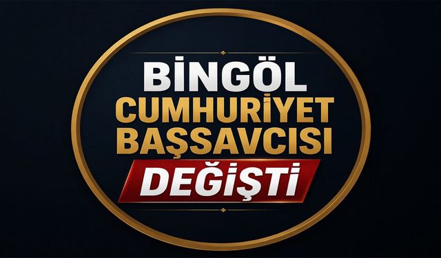 Bingöl Cumhuriyet Başsavcısı Değişti