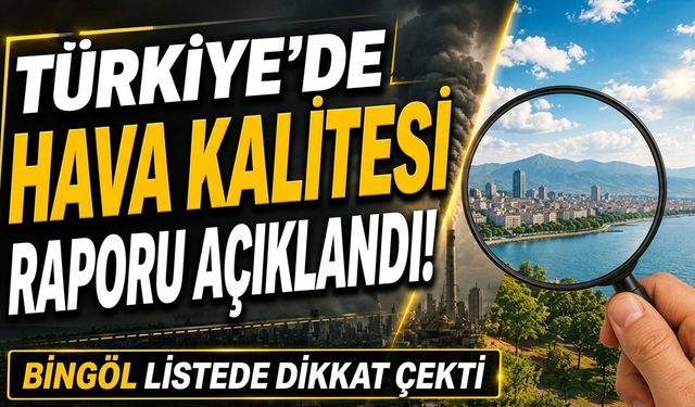 Türkiye’de Hava Kalitesi Raporu Açıklandı! Bingöl Listede Dikkat Çekti