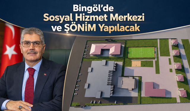 Bingöl’de Sosyal Hizmet Merkezi ve ŞÖNİM Yapılacak