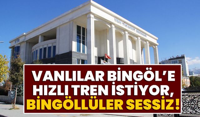 Vanlılar Bingöl’e Hızlı Tren İstiyor, Bingöllüler Sessiz!