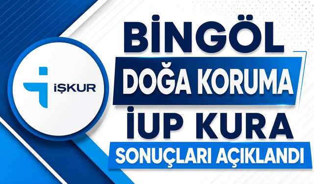 Bingöl Doğa Koruma İUP Kura Sonuçları Açıklandı
