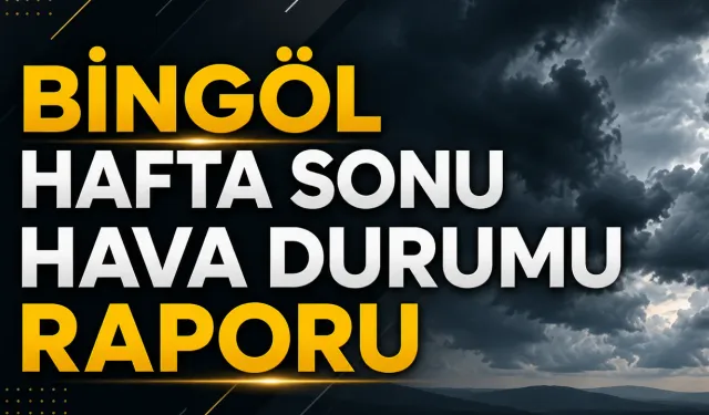 Bingöl Hafta Sonu Hava Durumu Raporu