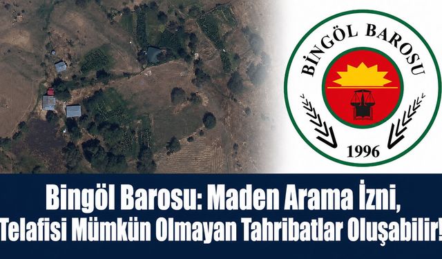 Bingöl Barosu: Maden Arama İzni, Telafisi Mümkün Olmayan Tahribatlar Oluşabilir!