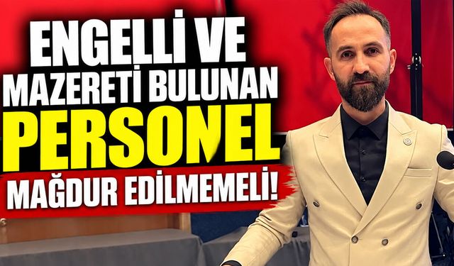 Atabey: Engelli ve Mazereti Bulunan Personel Mağdur Edilmemeli!