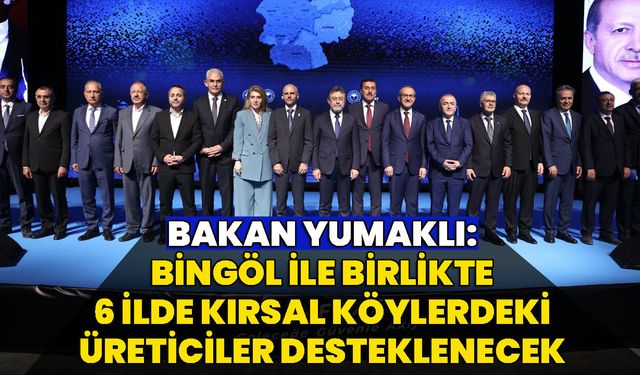 Bakan Yumaklı: Bingöl İle Birlikte 6 İlde Kırsal Köylerdeki Üreticiler Desteklenecek