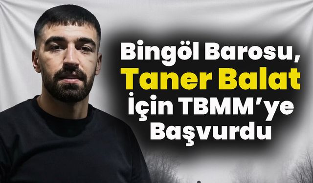 Bingöl Barosu, Taner Balat İçin TBMM’ye Başvurdu
