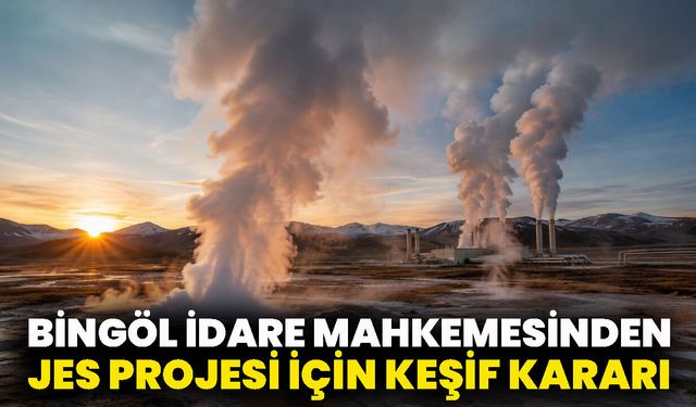Bingöl İdare Mahkemesinden JES Projesi İçin Keşif Kararı