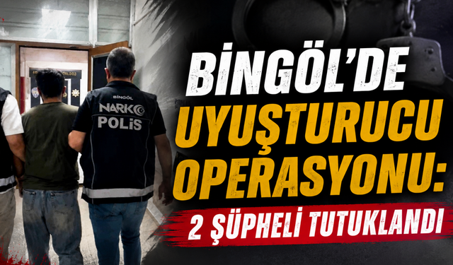 Bingöl’de Uyuşturucu Operasyonu: 2 Şüpheli Tutuklandı