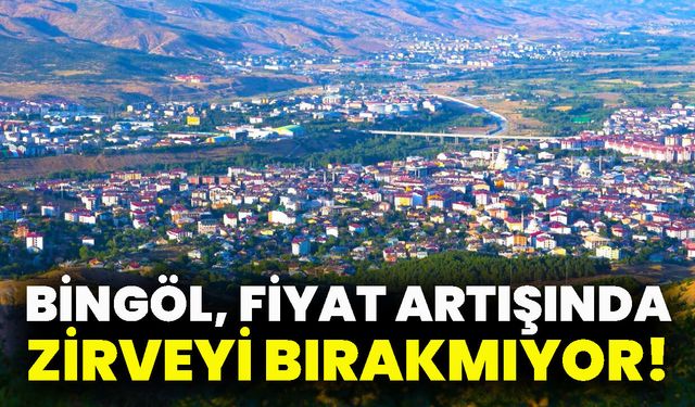 Bingöl, Fiyat Artışında Zirveyi Bırakmıyor!
