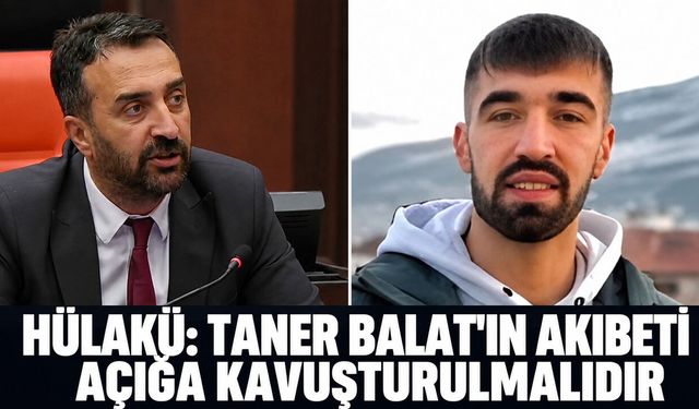 Hülakü: Taner Balat'ın Akıbeti Açığa Kavuşturulmalıdır