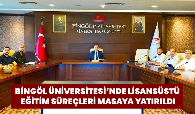 Bingöl Üniversitesi’nde Lisansüstü Eğitim Süreçleri Masaya Yatırıldı