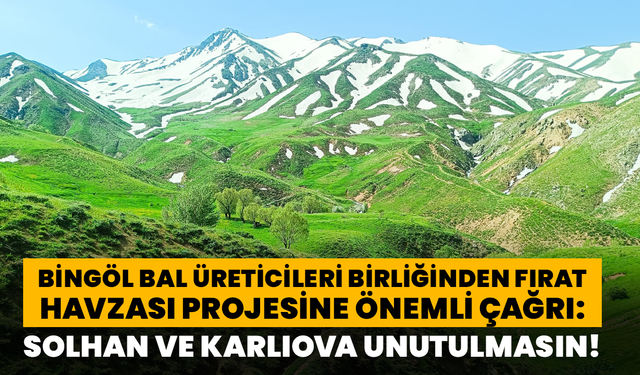 Bingöl Bal Üreticileri Birliğinden Fırat Havzası Projesine Önemli Çağrı: Solhan ve Karlıova Unutulmasın!