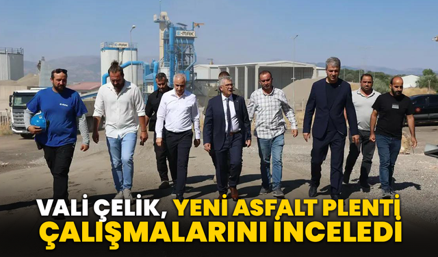 Vali Çelik, Yeni Asfalt Plenti Çalışmalarını İnceledi