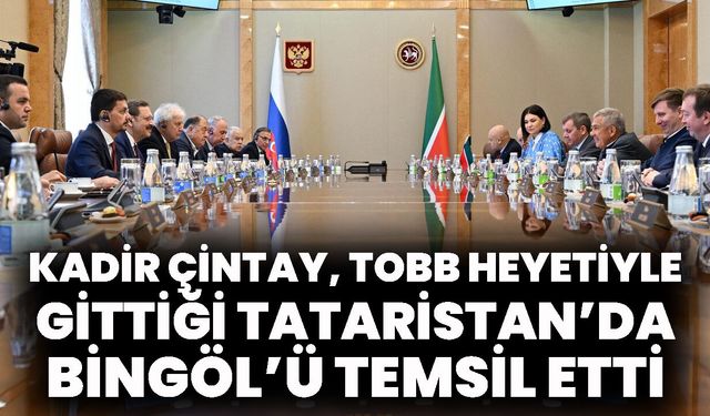 Kadir Çintay, TOBB Heyetiyle Gittiği Tataristan’da Bingöl’ü Temsil Etti