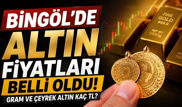 Bingöl'de Altın Fiyatları Belli Oldu! Gram ve Çeyrek Altın Kaç TL?