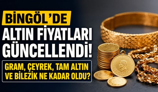 Bingöl'de Altın Fiyatları Güncellendi! Gram, Çeyrek, Tam Altın ve Bilezik Ne Kadar Oldu?