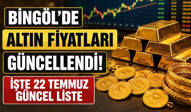 Bingöl'de Altın Fiyatları Güncellendi! İşte 22 Temmuz Güncel Liste