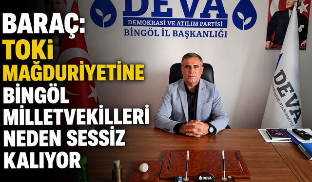 Baraç: TOKİ Mağduriyetine Bingöl Milletvekilleri Neden Sessiz Kalıyor