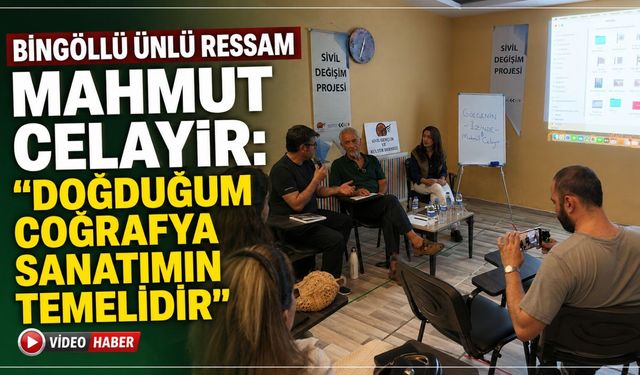 Bingöllü Ünlü Ressam Mahmut Celayir: Doğduğum Coğrafya Sanatımın Temelidir!